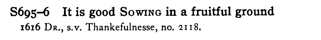 It is good SOWING in a fruitful ground - a scanned entry from Tilley's 1950 Dictionary of Proverbs.