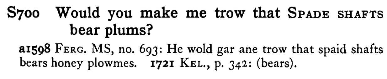 Would you make me trow that SPADE SHAFTS bear plums? - a scanned entry from Tilley's 1950 Dictionary of Proverbs.