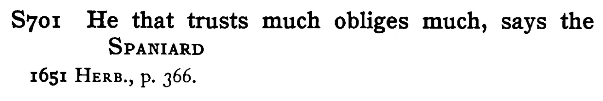 He that trusts much obliges much, says the SPANIARD - a scanned entry from Tilley's 1950 Dictionary of Proverbs.