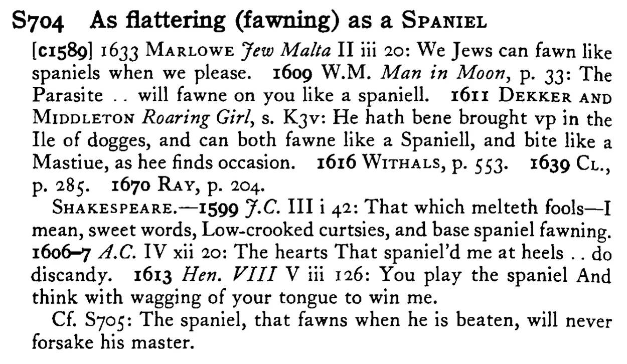 As flattering (fawning) as a SPANIEL - a scanned entry from Tilley's 1950 Dictionary of Proverbs.
