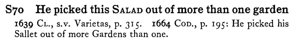 He picked this SALAD out of more than one garden - a scanned entry from Tilley's 1950 Dictionary of Proverbs.