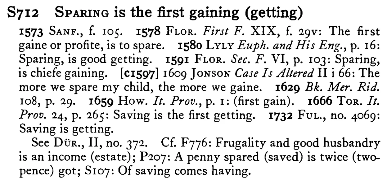 SPARING is the first gaining (getting) - a scanned entry from Tilley's 1950 Dictionary of Proverbs.
