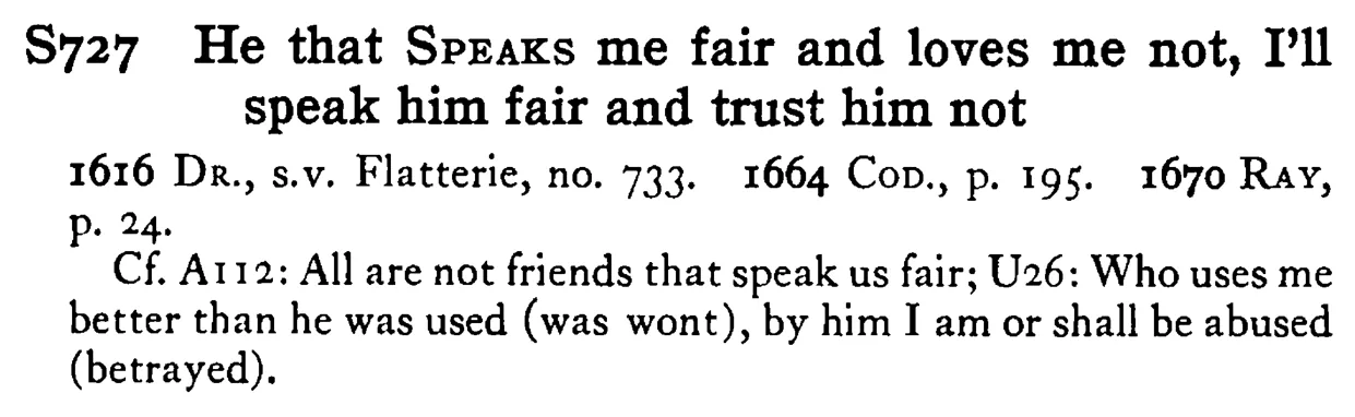 He that SPEAKS me fair and loves me not, I'll SPEAK him fair and trust him not - a scanned entry from Tilley's 1950 Dictionary of Proverbs.