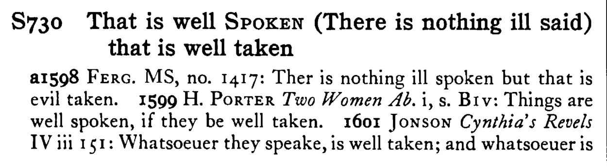 That is well SPOKEN (There is nothing ill said) that is well taken - a scanned entry from Tilley's 1950 Dictionary of Proverbs.