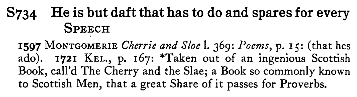 He is but daft that has to do and spares for every SPEECH - a scanned entry from Tilley's 1950 Dictionary of Proverbs.