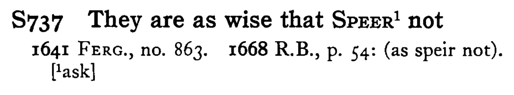 They are as wise that SPEER¹ not - a scanned entry from Tilley's 1950 Dictionary of Proverbs.
