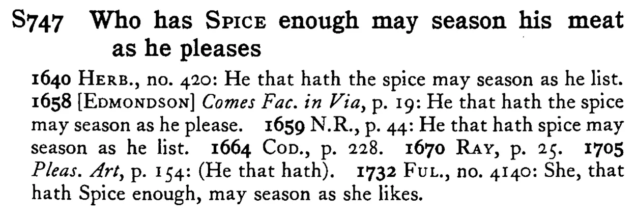 Who has SPICE enough may season his meat as he pleases - a scanned entry from Tilley's 1950 Dictionary of Proverbs.