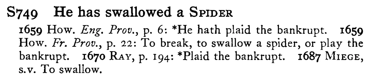 He has swallowed a SPIDER - a scanned entry from Tilley's 1950 Dictionary of Proverbs.