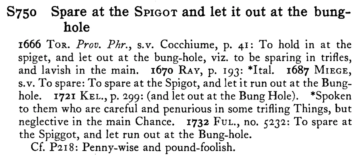 Spare at the SPIGOT and let it out at the bung-hole - a scanned entry from Tilley's 1950 Dictionary of Proverbs.