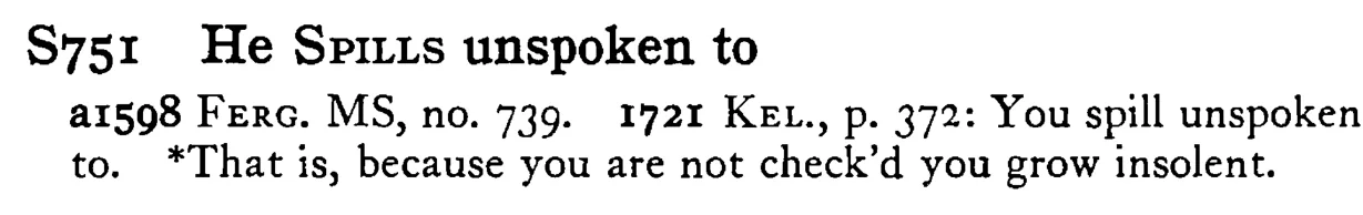 He SPILLS unspoken to - a scanned entry from Tilley's 1950 Dictionary of Proverbs.