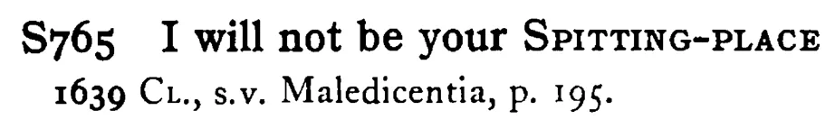 I will not be your SPITTING-PLACE - a scanned entry from Tilley's 1950 Dictionary of Proverbs.