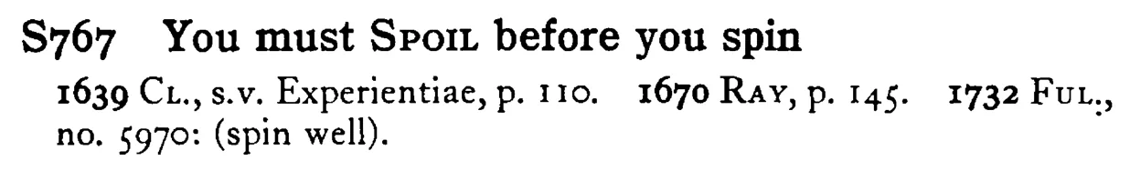 You must SPOIL before you spin - a scanned entry from Tilley's 1950 Dictionary of Proverbs.