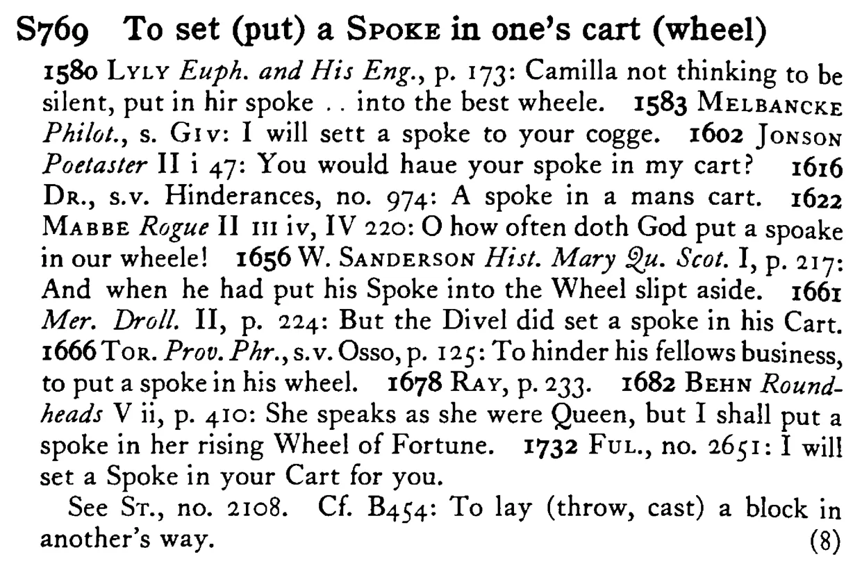To set (put) a SPOKE in one's cart (wheel) - a scanned entry from Tilley's 1950 Dictionary of Proverbs.