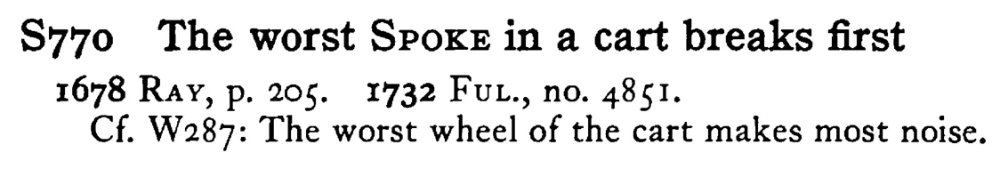 The worst SPOKE in a cart breaks first - a scanned entry from Tilley's 1950 Dictionary of Proverbs.