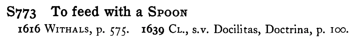 To feed with a SPOON - a scanned entry from Tilley's 1950 Dictionary of Proverbs.