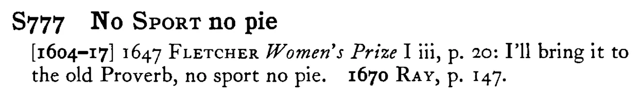 No SPORT no pie - a scanned entry from Tilley's 1950 Dictionary of Proverbs.