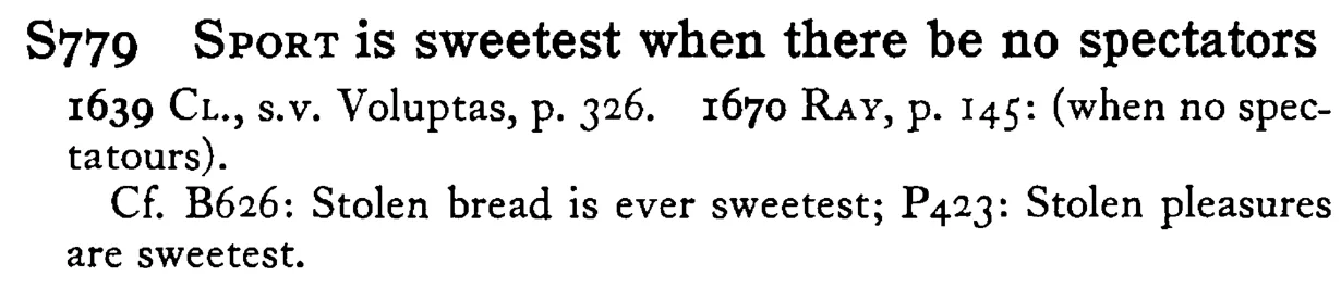 SPORT is sweetest when there be no spectators - a scanned entry from Tilley's 1950 Dictionary of Proverbs.