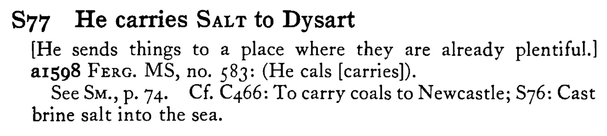 He carries SALT to Dysart - a scanned entry from Tilley's 1950 Dictionary of Proverbs.