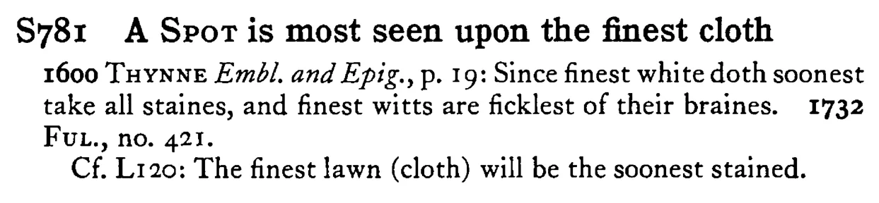 A SPOT is most seen upon the finest cloth - a scanned entry from Tilley's 1950 Dictionary of Proverbs.