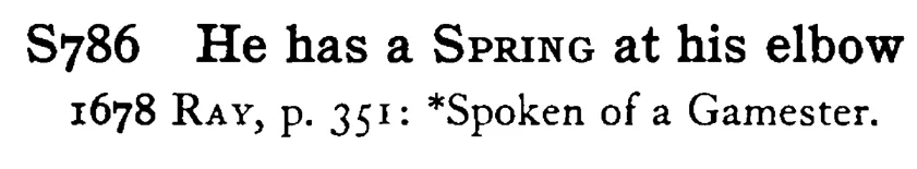 He has a SPRING at his elbow - a scanned entry from Tilley's 1950 Dictionary of Proverbs.