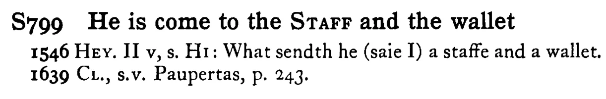 He is come to the STAFF and the wallet - a scanned entry from Tilley's 1950 Dictionary of Proverbs.