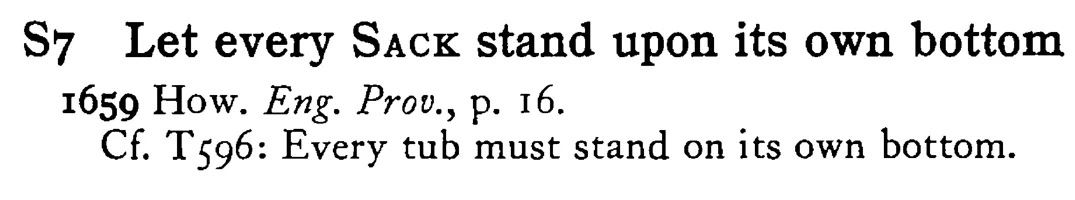 Let every SACK stand upon its own bottom - a scanned entry from Tilley's 1950 Dictionary of Proverbs.