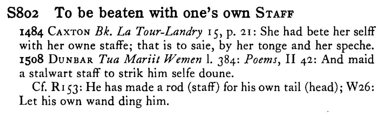 To be beaten with one's own STAFF - a scanned entry from Tilley's 1950 Dictionary of Proverbs.