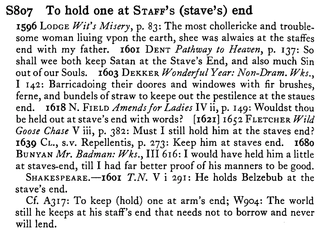 To hold one at STAFF's (stave's) end - a scanned entry from Tilley's 1950 Dictionary of Proverbs.