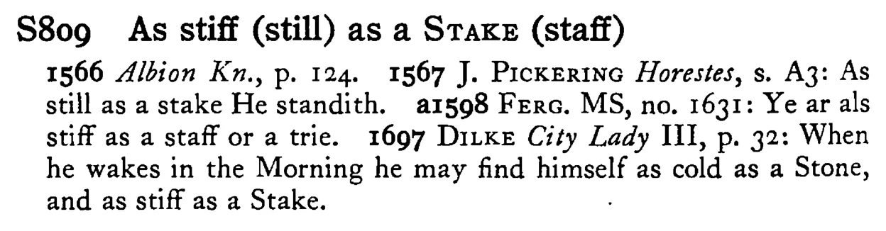 As stiff (still) as a STAKE (staff) - a scanned entry from Tilley's 1950 Dictionary of Proverbs.
