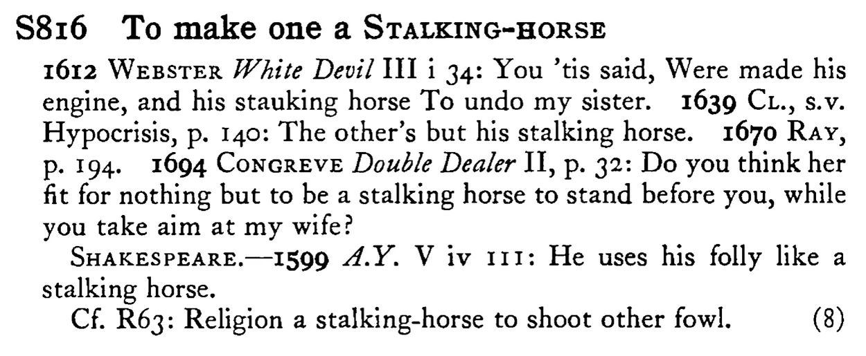 To make one a STALKING-HORSE - a scanned entry from Tilley's 1950 Dictionary of Proverbs.