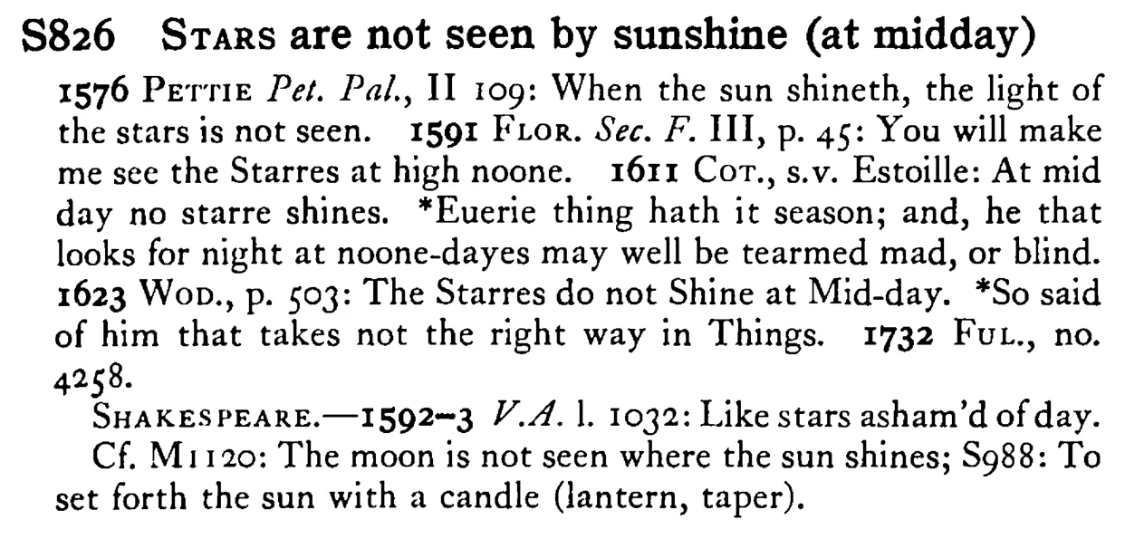 STARS are not seen by sunshine (at midday) - a scanned entry from Tilley's 1950 Dictionary of Proverbs.