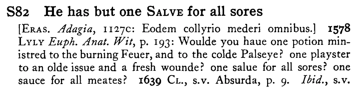 He has but one SALVE for all sores - a scanned entry from Tilley's 1950 Dictionary of Proverbs.