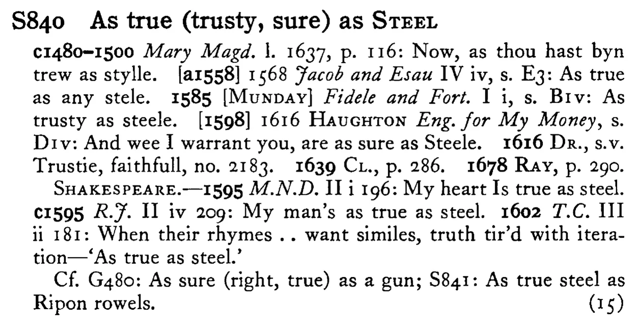 As true (trusty, sure) as STEEL - a scanned entry from Tilley's 1950 Dictionary of Proverbs.