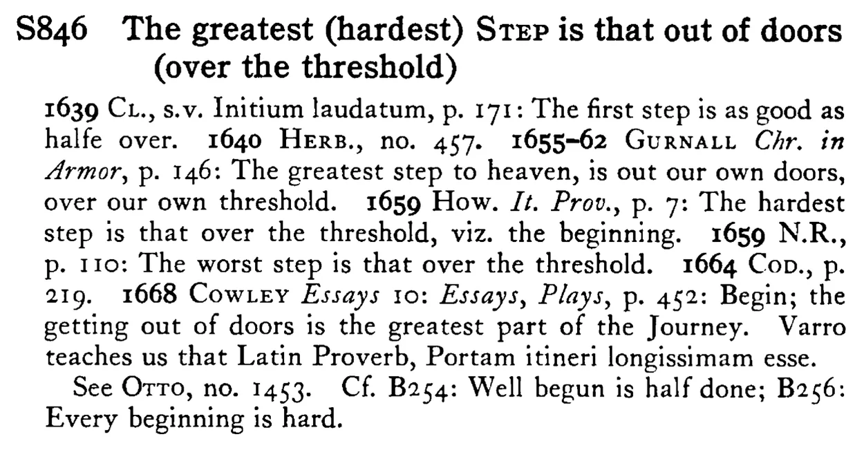 The greatest (hardest) STEP is that out of doors (over the threshold) - a scanned entry from Tilley's 1950 Dictionary of Proverbs.