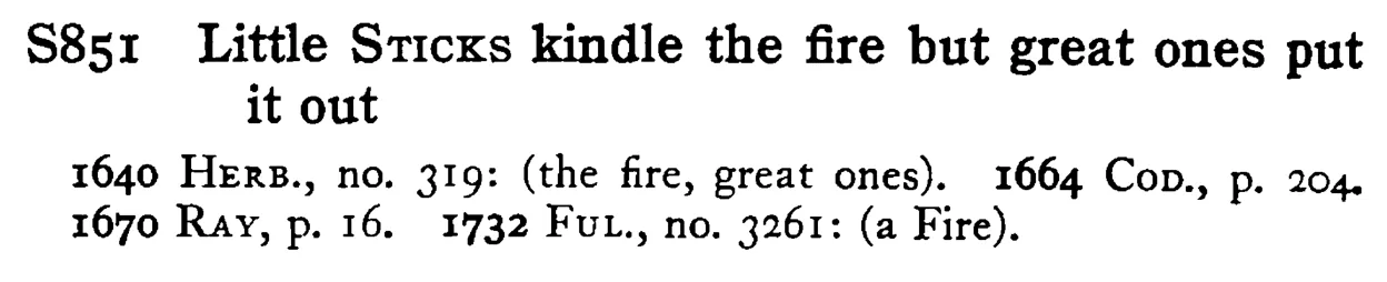 Little STICKS kindle the fire but great ones put it out - a scanned entry from Tilley's 1950 Dictionary of Proverbs.