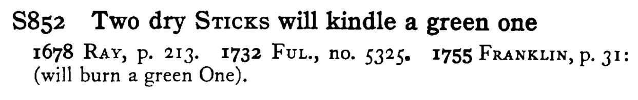 Two dry STICKS will kindle a green one - a scanned entry from Tilley's 1950 Dictionary of Proverbs.