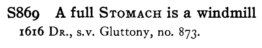 A full STOMACH is a windmill - a scanned entry from Tilley's 1950 Dictionary of Proverbs.