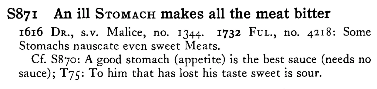An ill STOMACH makes all the meat bitter - a scanned entry from Tilley's 1950 Dictionary of Proverbs.
