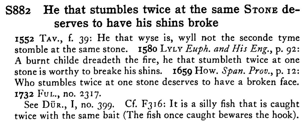 He that stumbles twice at the same STONE deserves to have his shins broke - a scanned entry from Tilley's 1950 Dictionary of Proverbs.