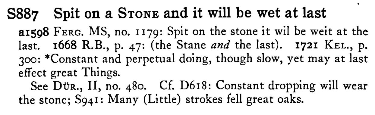 Spit on a STONE and it will be wet at last - a scanned entry from Tilley's 1950 Dictionary of Proverbs.