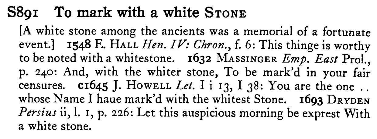 To mark with a white STONE - a scanned entry from Tilley's 1950 Dictionary of Proverbs.