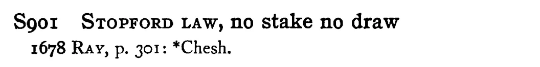 STOPFORD LAW, no stake no draw - a scanned entry from Tilley's 1950 Dictionary of Proverbs.
