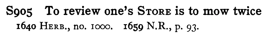 To review one's STORE is to mow twice - a scanned entry from Tilley's 1950 Dictionary of Proverbs.