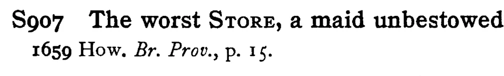 The worst STORE, a maid unbestowed - a scanned entry from Tilley's 1950 Dictionary of Proverbs.