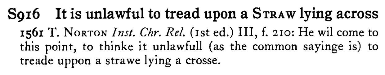 It is unlawful to tread upon a STRAW lying across - a scanned entry from Tilley's 1950 Dictionary of Proverbs.