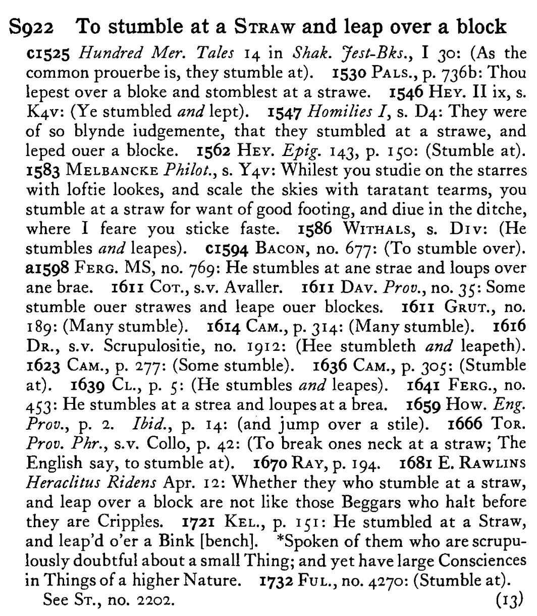 To stumble at a STRAW and leap over a block - a scanned entry from Tilley's 1950 Dictionary of Proverbs.