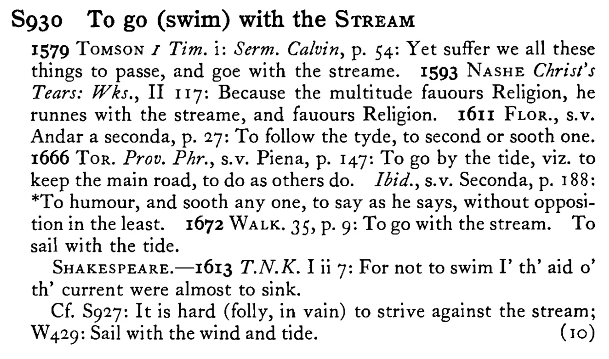 To go (swim) with the STREAM - a scanned entry from Tilley's 1950 Dictionary of Proverbs.