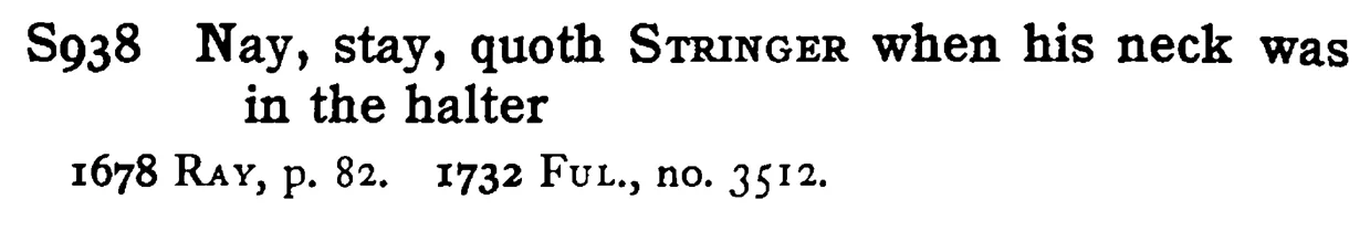 Nay, stay, quoth STRINGER when his neck was in the halter - a scanned entry from Tilley's 1950 Dictionary of Proverbs.