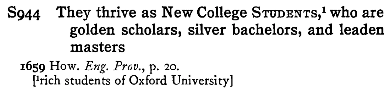 They thrive as New College STUDENTS,¹ who are golden scholars, silver bachelors, and leaden masters - a scanned entry from Tilley's 1950 Dictionary of Proverbs.