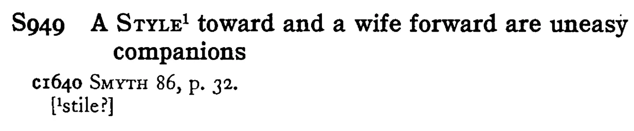 A STYLE¹ toward and a wife forward are uneasy companions - a scanned entry from Tilley's 1950 Dictionary of Proverbs.